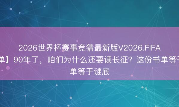 2026世界杯赛事竞猜最新版V2026.FIFA 【书单】90年了,咱们为什么还要读长征?这份书单等于谜底