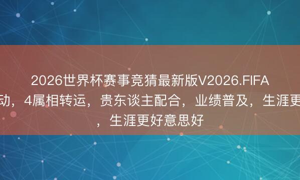 2026世界杯赛事竞猜最新版V2026.FIFA 6月份启动,4属相转运,贵东谈主配合,业绩普及,生涯更好意思好