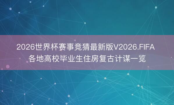 2026世界杯赛事竞猜最新版V2026.FIFA 各地高校毕业生住房复古计谋一览