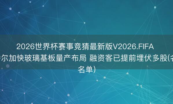 2026世界杯赛事竞猜最新版V2026.FIFA 英特尔加快玻璃基板量产布局 融资客已提前埋伏多股(名单)