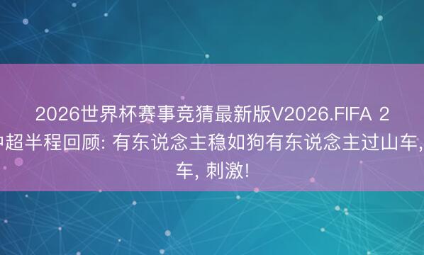 2026世界杯赛事竞猜最新版V2026.FIFA 2026中超半程回顾: 有东说念主稳如狗有东说念主过山车， 刺激!