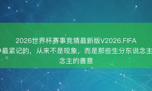 2026世界杯赛事竞猜最新版V2026.FIFA 旅行中最紧记的，从来不是现象，而是那些生分东说念主的善意