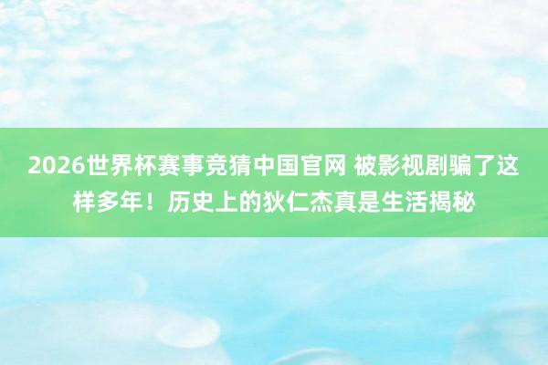 2026世界杯赛事竞猜中国官网 被影视剧骗了这样多年!历史上的狄仁杰真是生活揭秘